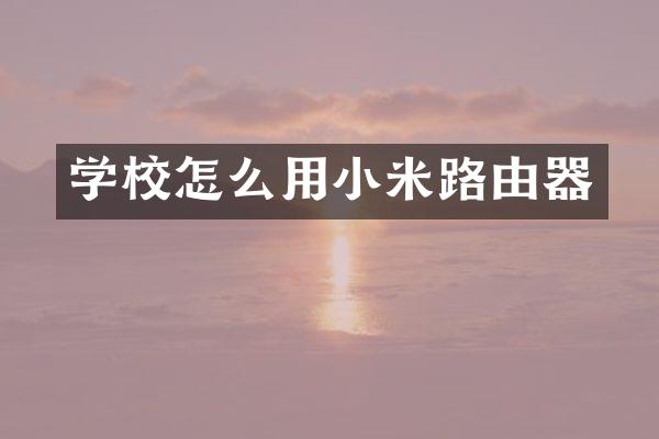 学校怎么用小米路由器