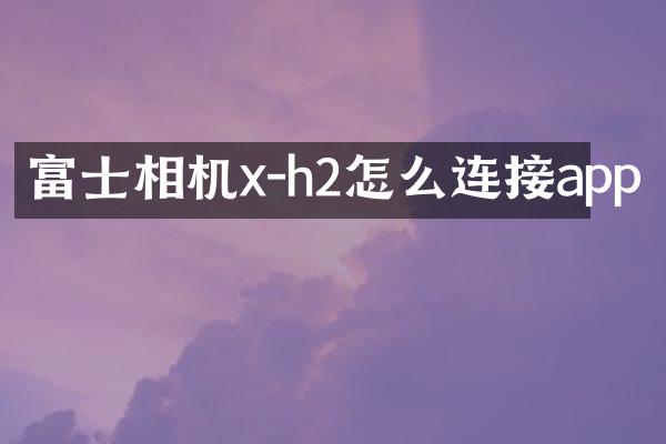 富士相机x-h2怎么连接app