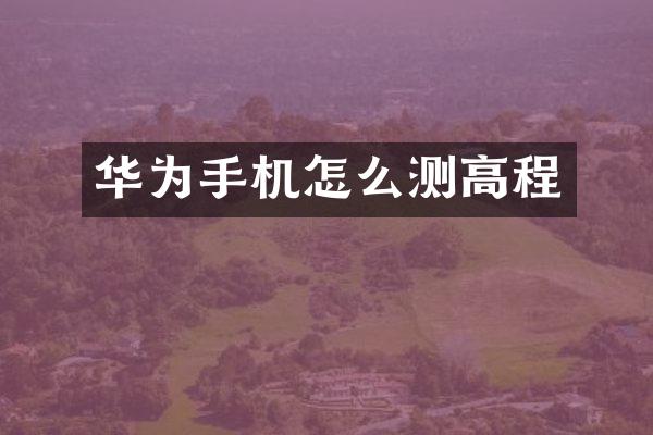 华为手机怎么测高程