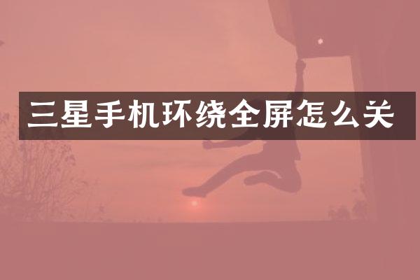三星手机环绕全屏怎么关