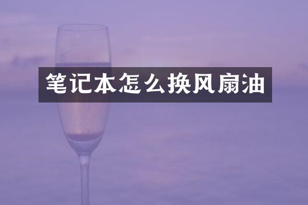 笔记本怎么换风扇油