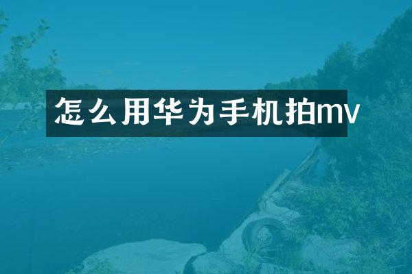 怎么用华为手机拍mv