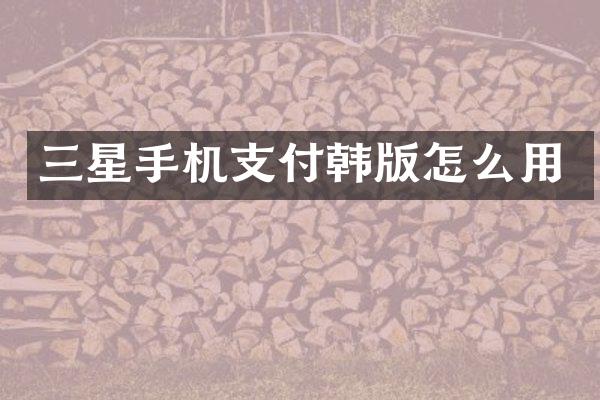三星手机支付韩版怎么用