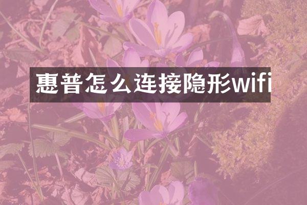 惠普怎么连接隐形wifi