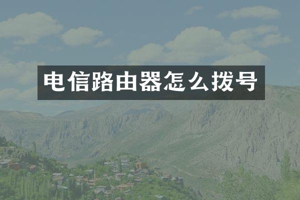 电信路由器怎么拨号