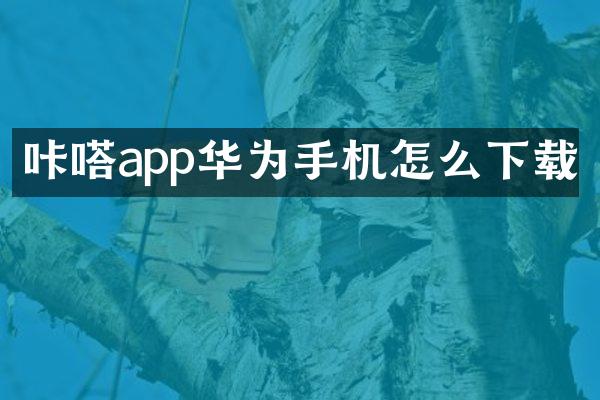 咔嗒app华为手机怎么下载