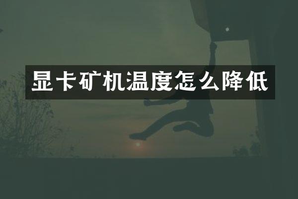 显卡矿机温度怎么降低