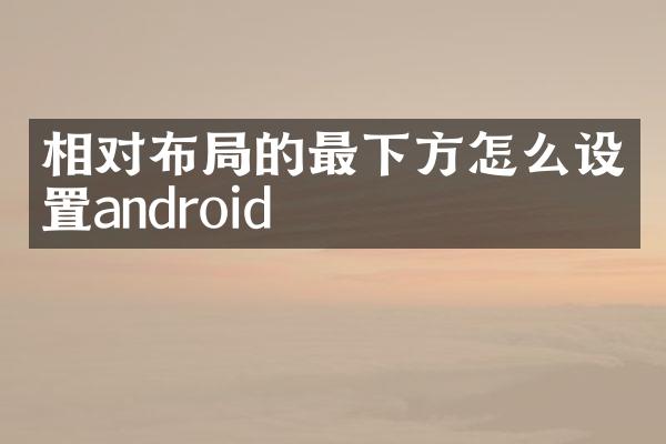 相对布局的最下方怎么设置android