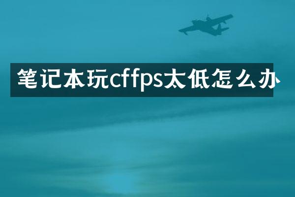 笔记本玩cffps太低怎么办