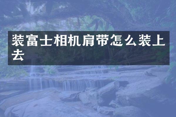 装富士相机肩带怎么装上去