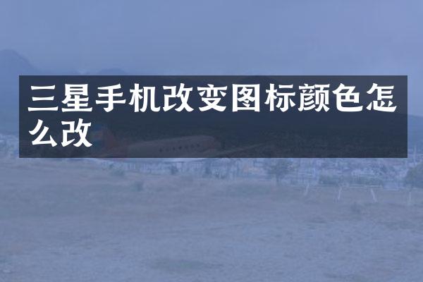 三星手机改变图标颜色怎么改