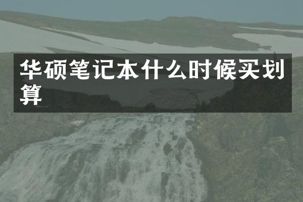 华硕笔记本什么时候买划算