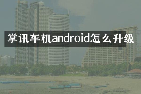 掌讯车机android怎么升级