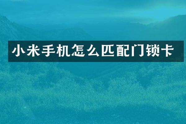 小米手机怎么匹配门锁卡