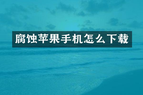 腐蚀苹果手机怎么下载