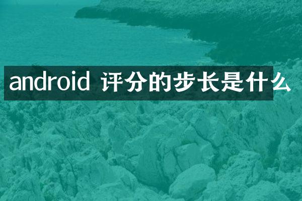 android 评分的步长是什么