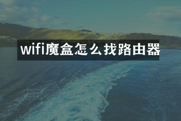 wifi魔盒怎么找路由器