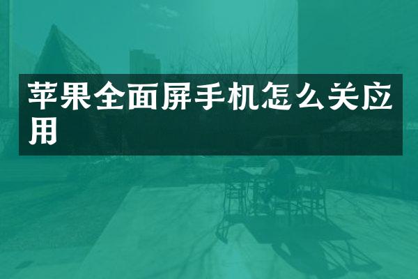 苹果全面屏手机怎么关应用