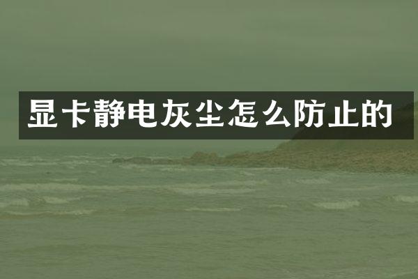 显卡静电灰尘怎么防止的