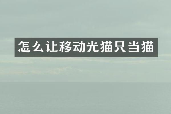 怎么让移动光猫只当猫