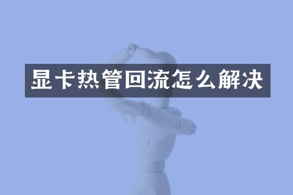 显卡热管回流怎么解决
