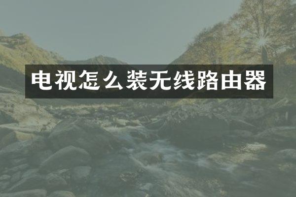 电视怎么装无线路由器