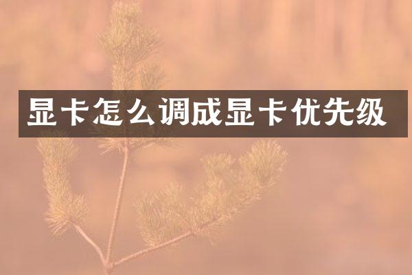显卡怎么调成显卡优先级