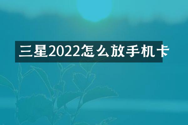 三星2022怎么放手机卡