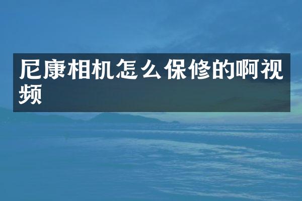 尼康相机怎么保修的啊视频