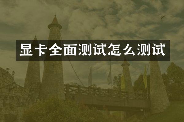 显卡全面测试怎么测试