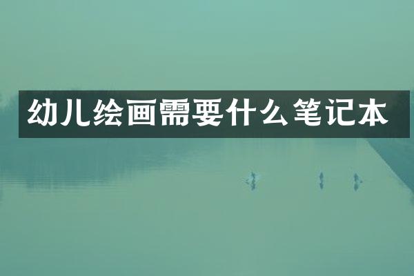 幼儿绘画需要什么笔记本