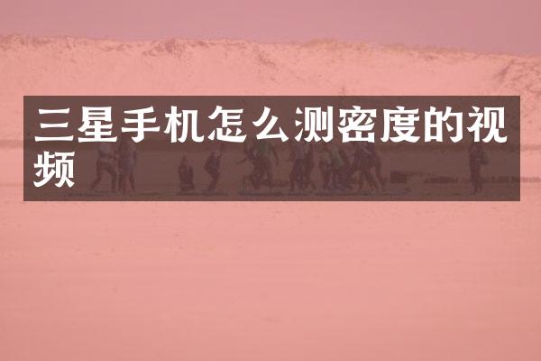 三星手机怎么测密度的视频