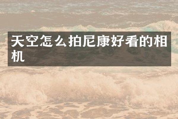 天空怎么拍尼康好看的相机