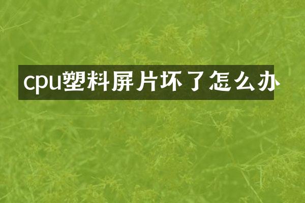 cpu塑料屏片坏了怎么办