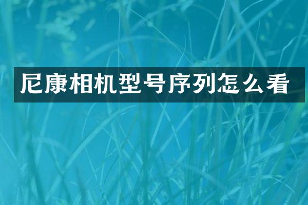 尼康相机型号序列怎么看