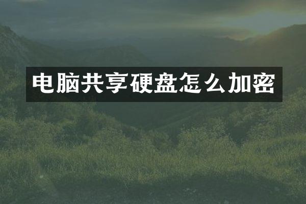 电脑共享硬盘怎么加密