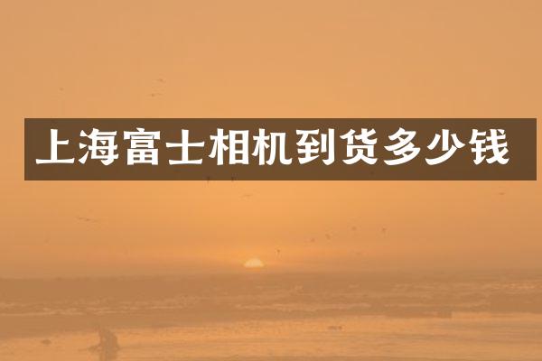 上海富士相机到货多少钱