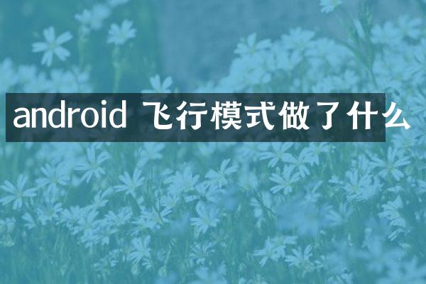 android 飞行模式做了什么