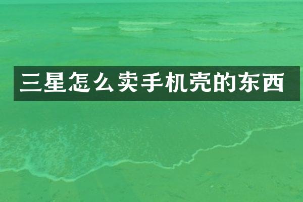 三星怎么卖手机壳的东西