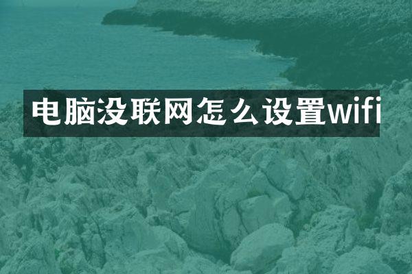 电脑没联网怎么设置wifi
