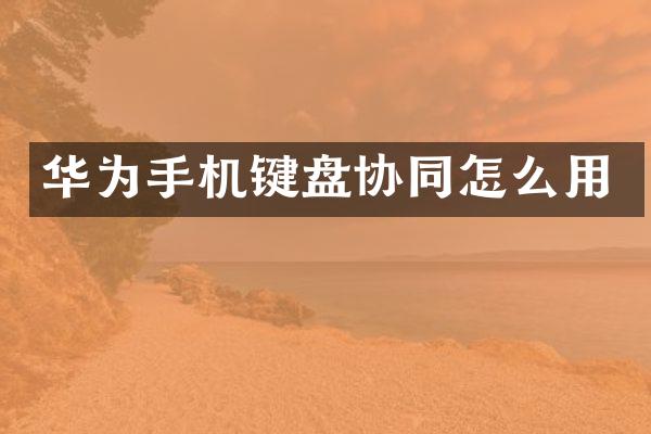 华为手机键盘协同怎么用