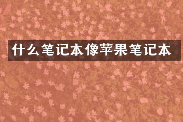 什么笔记本像苹果笔记本