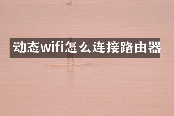 动态wifi怎么连接路由器