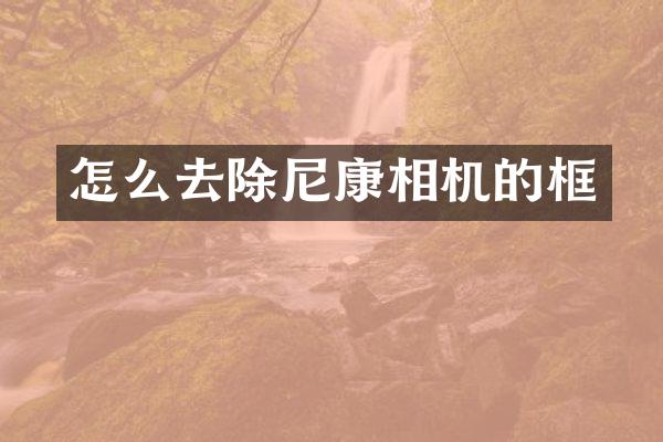 怎么去除尼康相机的框