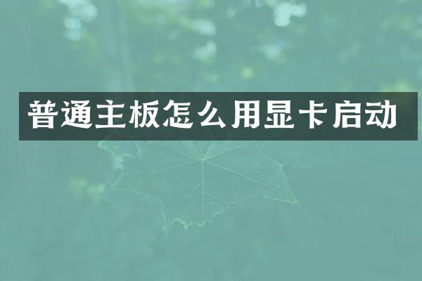 普通主板怎么用显卡启动