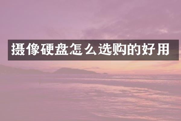 摄像硬盘怎么选购的好用