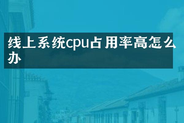 线上系统cpu占用率高怎么办