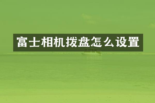 富士相机拨盘怎么设置