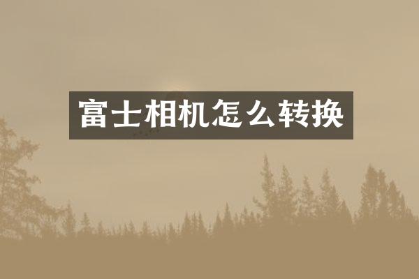 富士相机怎么转换