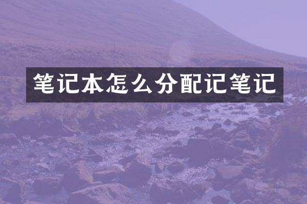 笔记本怎么分配记笔记